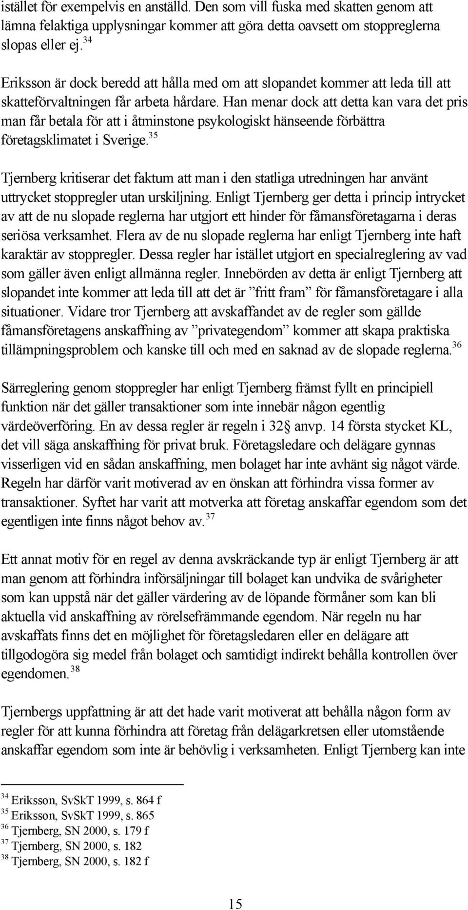 Han menar dock att detta kan vara det pris man får betala för att i åtminstone psykologiskt hänseende förbättra företagsklimatet i Sverige.