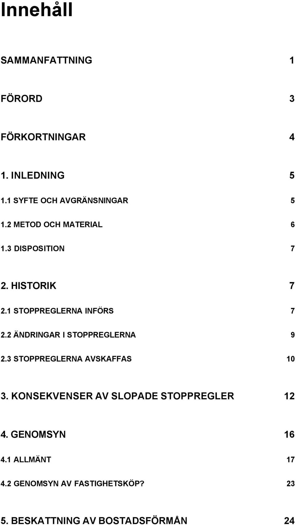 1 STOPPREGLERNA INFÖRS 7 2.2 ÄNDRINGAR I STOPPREGLERNA 9 2.3 STOPPREGLERNA AVSKAFFAS 10 3.