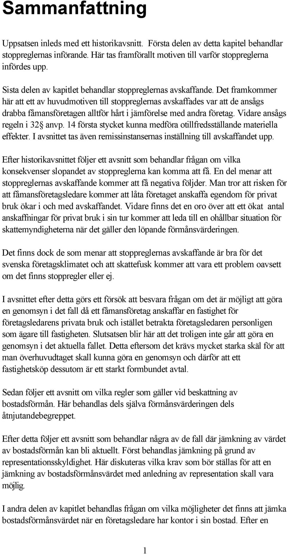 Det framkommer här att ett av huvudmotiven till stoppreglernas avskaffades var att de ansågs drabba fåmansföretagen alltför hårt i jämförelse med andra företag. Vidare ansågs regeln i 32 anvp.