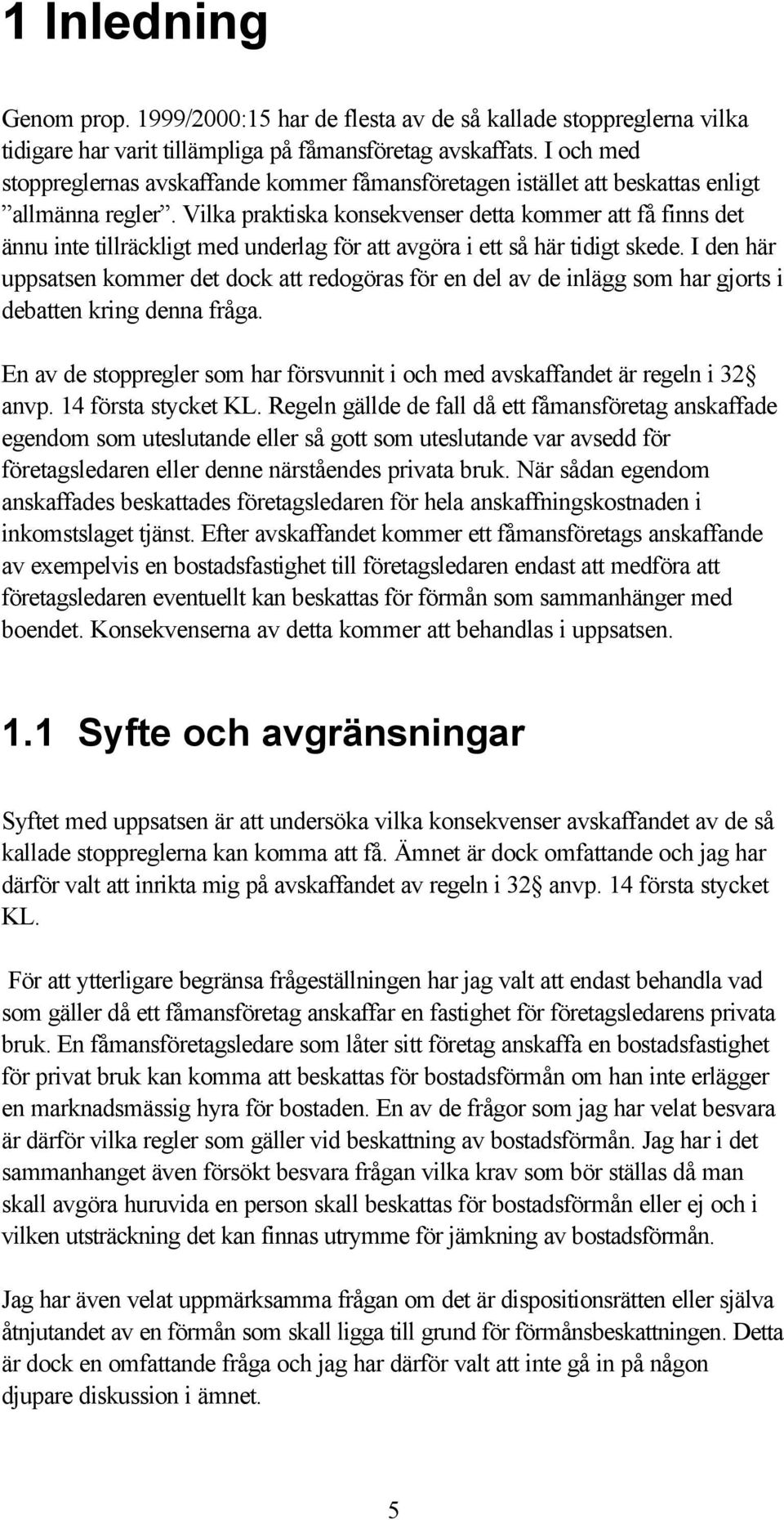 Vilka praktiska konsekvenser detta kommer att få finns det ännu inte tillräckligt med underlag för att avgöra i ett så här tidigt skede.