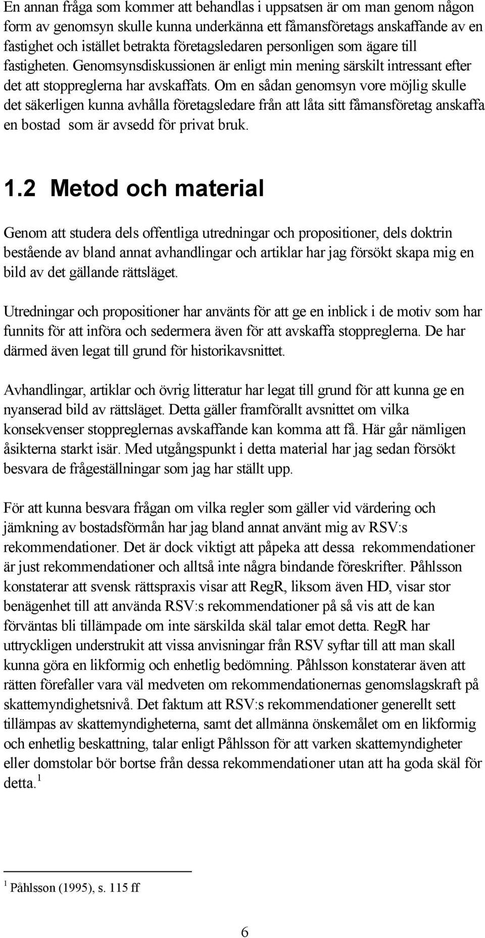 Om en sådan genomsyn vore möjlig skulle det säkerligen kunna avhålla företagsledare från att låta sitt fåmansföretag anskaffa en bostad som är avsedd för privat bruk. 1.