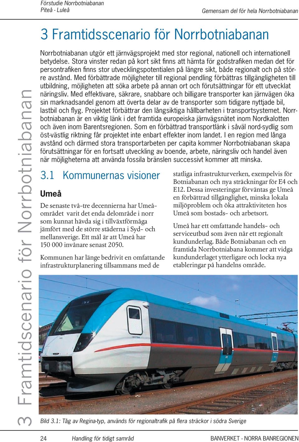Med förbättrade möjligheter till regional pendling förbättras tillgäng lig heten till utbildning, möjlig heten att söka arbete på annan ort och förutsättningar för ett utvecklat näringsliv.