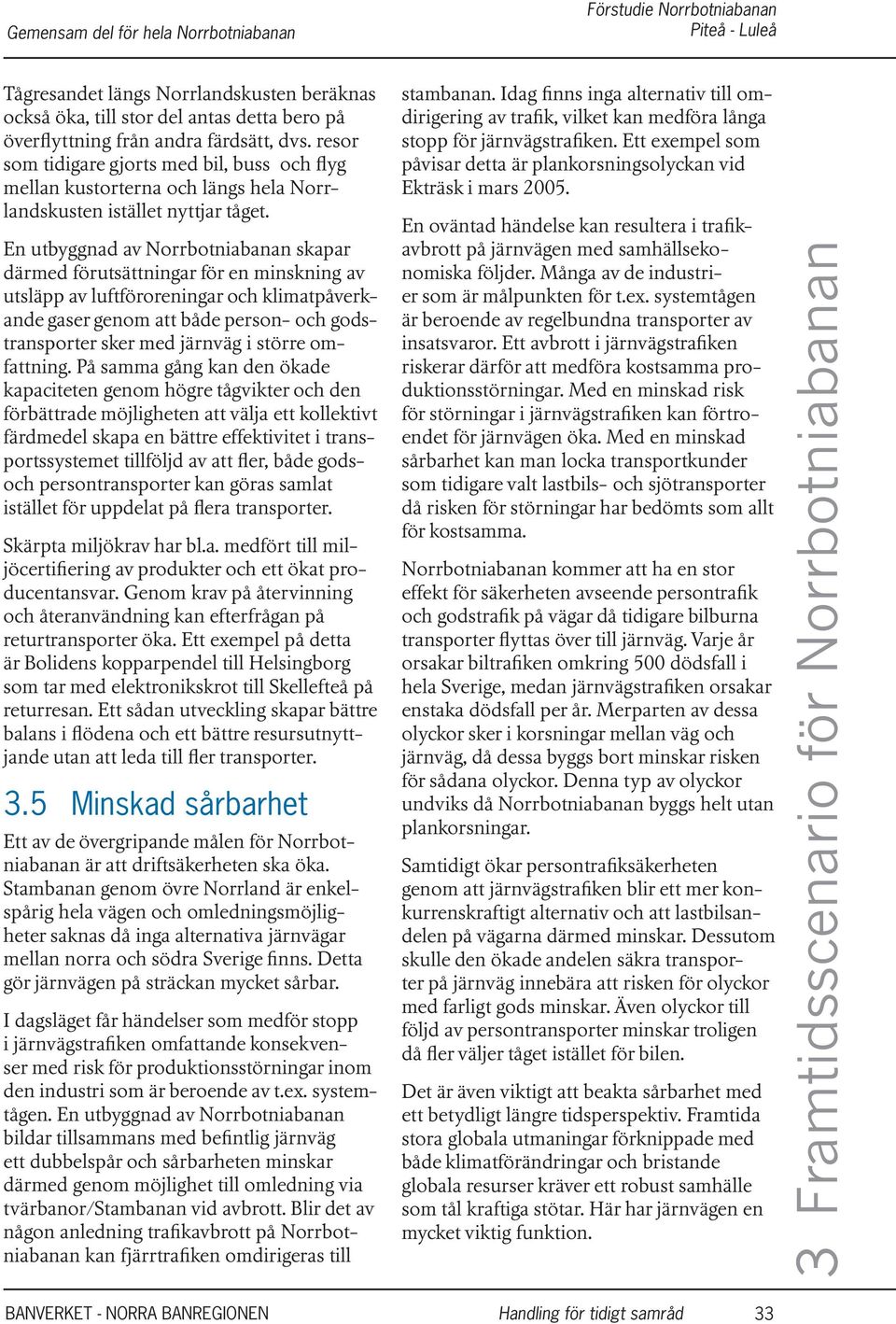 En utbyggnad av Norrbotniabanan skapar därmed förutsättningar för en minskning av utsläpp av luftföroreningar och klimatpåverkande gaser genom att både person- och godstransporter sker med järnväg i