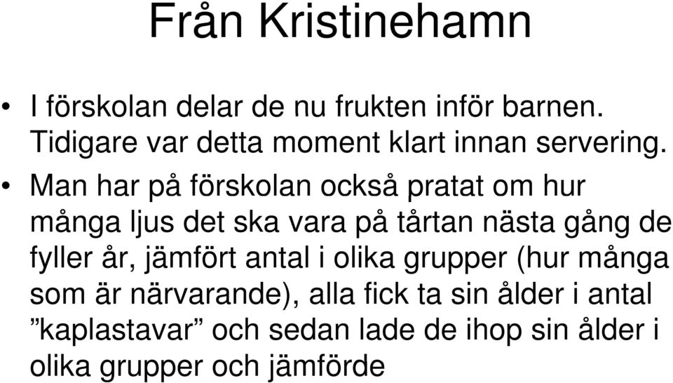 Man har på förskolan också pratat om hur många ljus det ska vara på tårtan nästa gång de