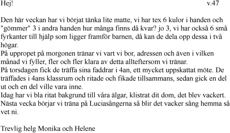 På uppropet på morgonen tränar vi vart vi bor, adressen och även i vilken månad vi fyller, fler och fler klara av detta allteftersom vi tränar.