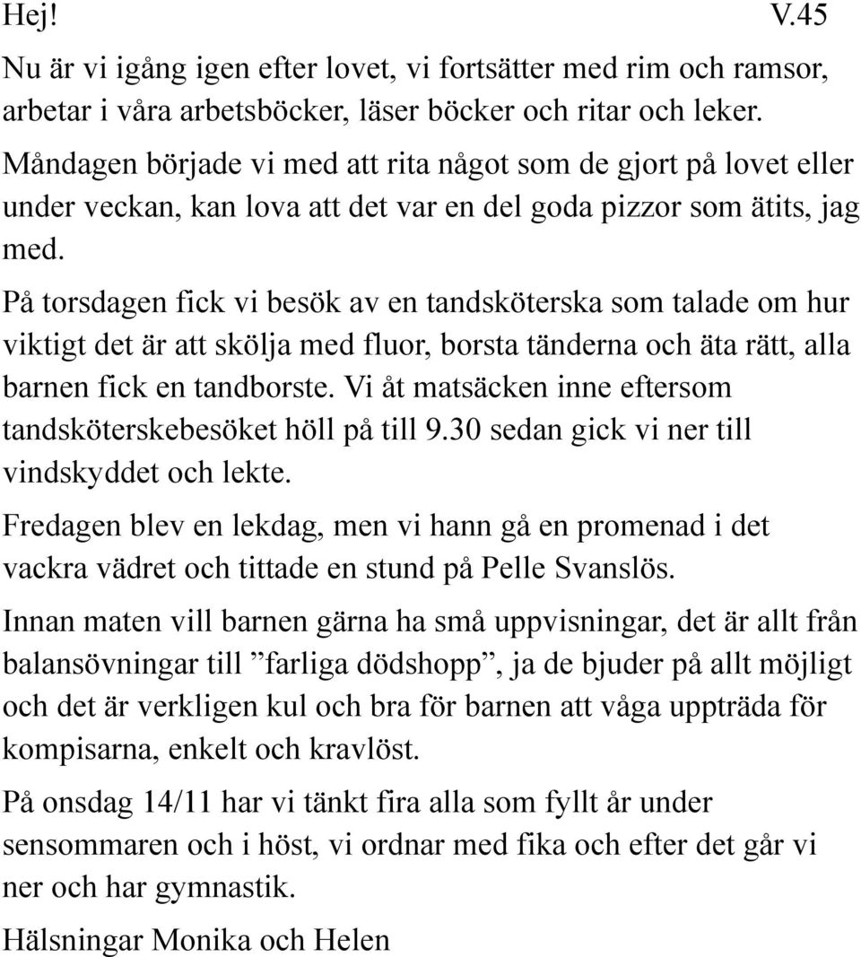 På torsdagen fick vi besök av en tandsköterska som talade om hur viktigt det är att skölja med fluor, borsta tänderna och äta rätt, alla barnen fick en tandborste.