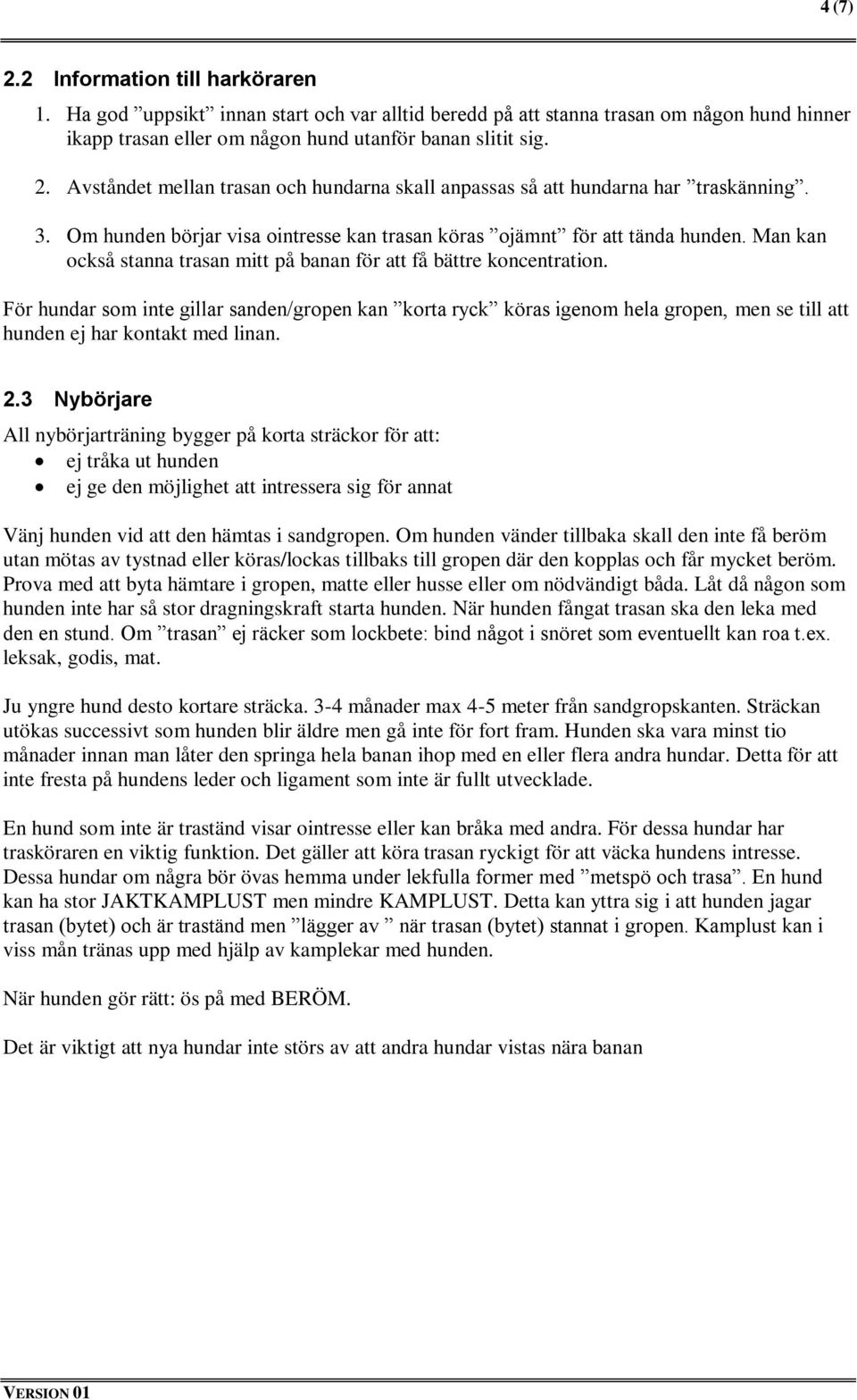För hundar som inte gillar sanden/gropen kan korta ryck köras igenom hela gropen, men se till att hunden ej har kontakt med linan. 2.