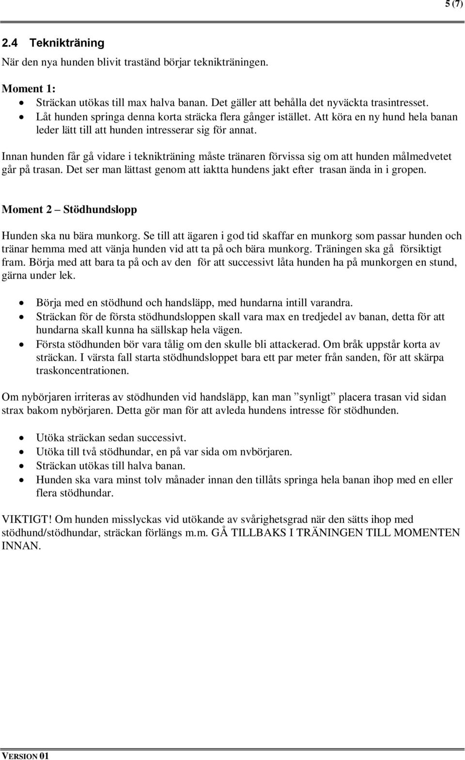 Innan hunden får gå vidare i teknikträning måste tränaren förvissa sig om att hunden målmedvetet går på trasan. Det ser man lättast genom att iaktta hundens jakt efter trasan ända in i gropen.