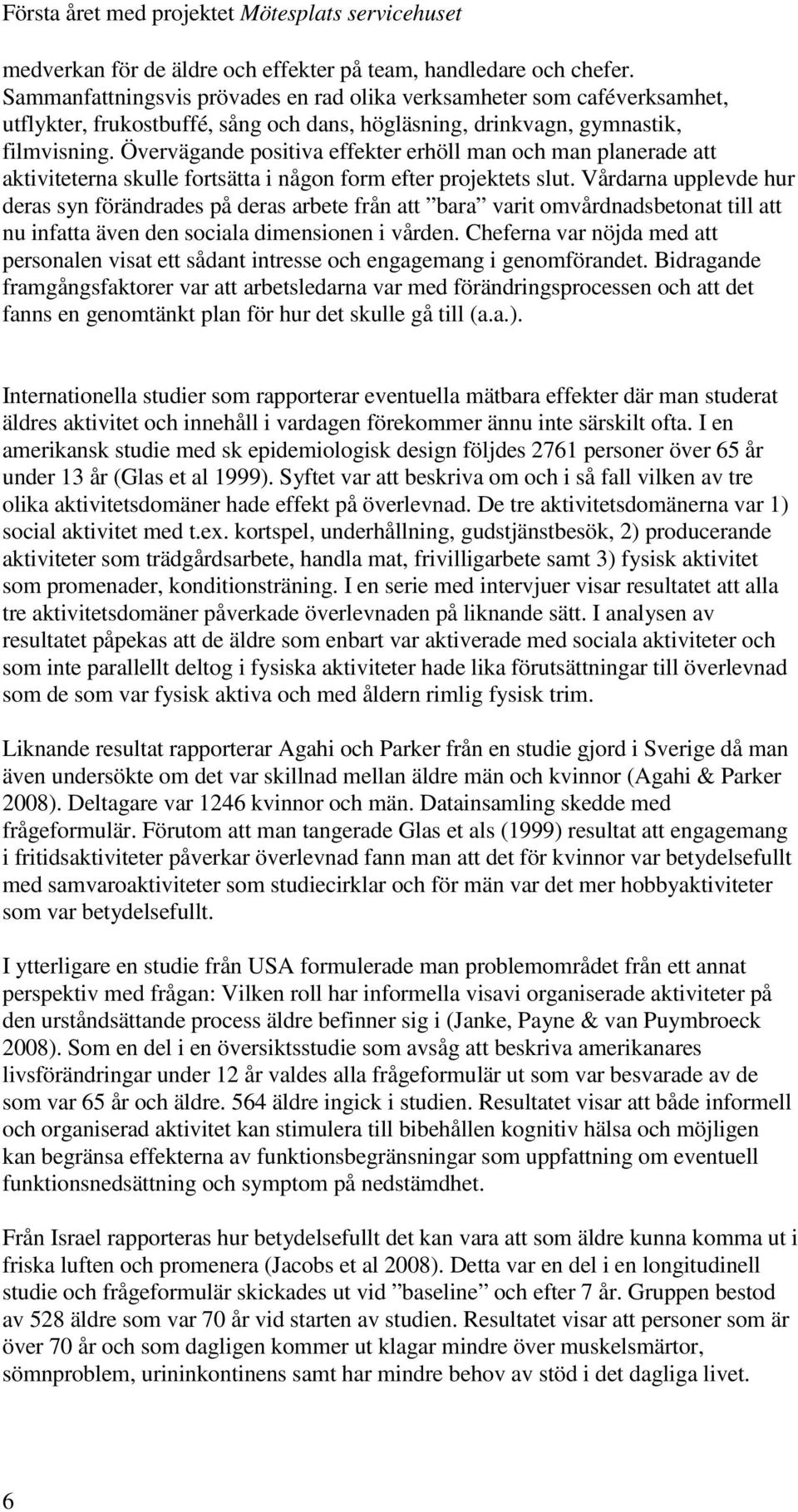 Övervägande positiva effekter erhöll man och man planerade att aktiviteterna skulle fortsätta i någon form efter projektets slut.