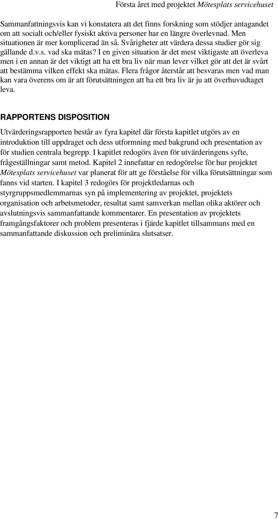 I en given situation är det mest viktigaste att överleva men i en annan är det viktigt att ha ett bra liv när man lever vilket gör att det är svårt att bestämma vilken effekt ska mätas.