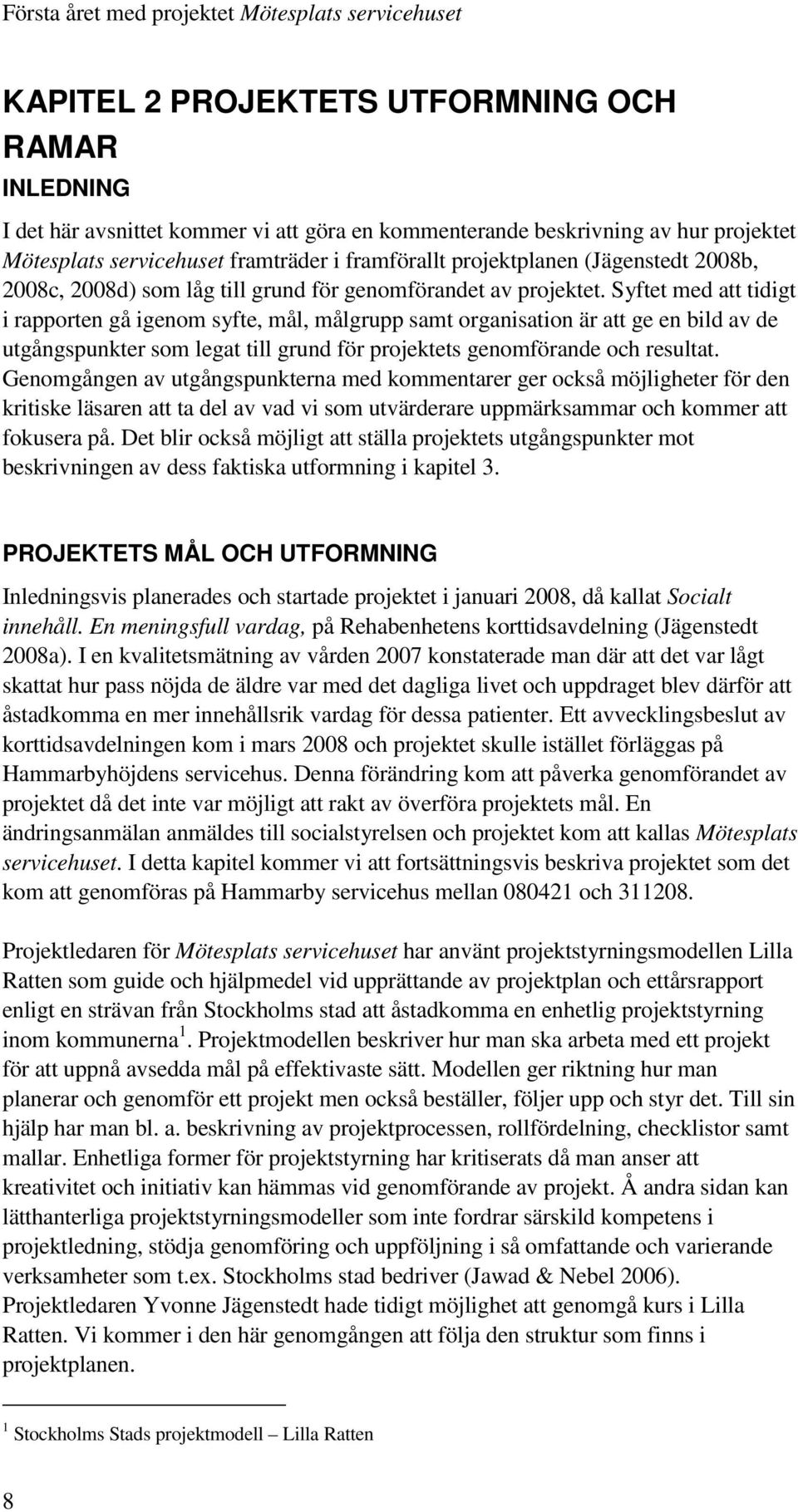 Syftet med att tidigt i rapporten gå igenom syfte, mål, målgrupp samt organisation är att ge en bild av de utgångspunkter som legat till grund för projektets genomförande och resultat.