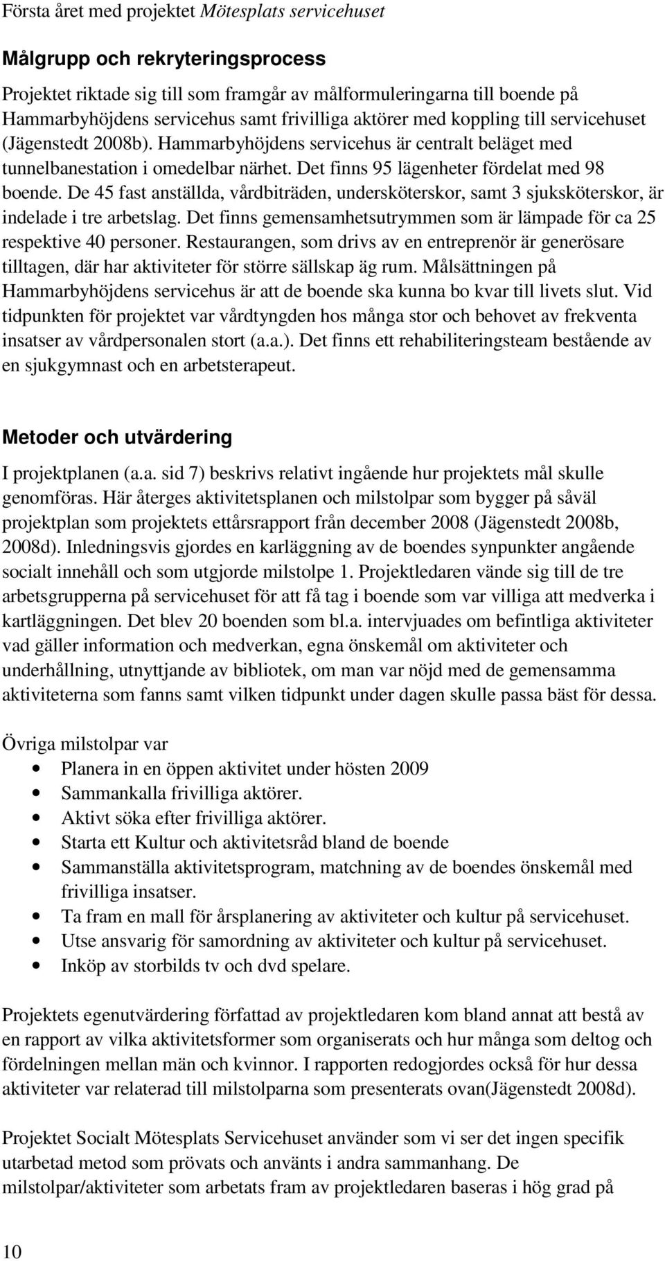 De 45 fast anställda, vårdbiträden, undersköterskor, samt 3 sjuksköterskor, är indelade i tre arbetslag. Det finns gemensamhetsutrymmen som är lämpade för ca 25 respektive 40 personer.