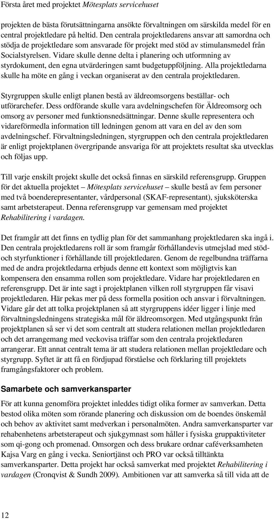 Vidare skulle denne delta i planering och utformning av styrdokument, den egna utvärderingen samt budgetuppföljning.