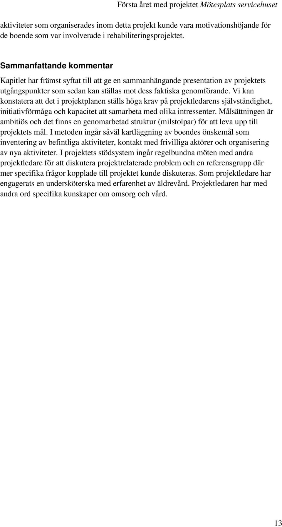 Vi kan konstatera att det i projektplanen ställs höga krav på projektledarens självständighet, initiativförmåga och kapacitet att samarbeta med olika intressenter.