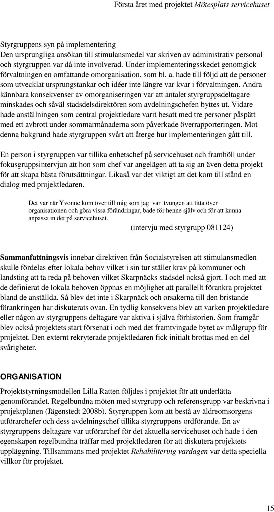 hade till följd att de personer som utvecklat ursprungstankar och idéer inte längre var kvar i förvaltningen.