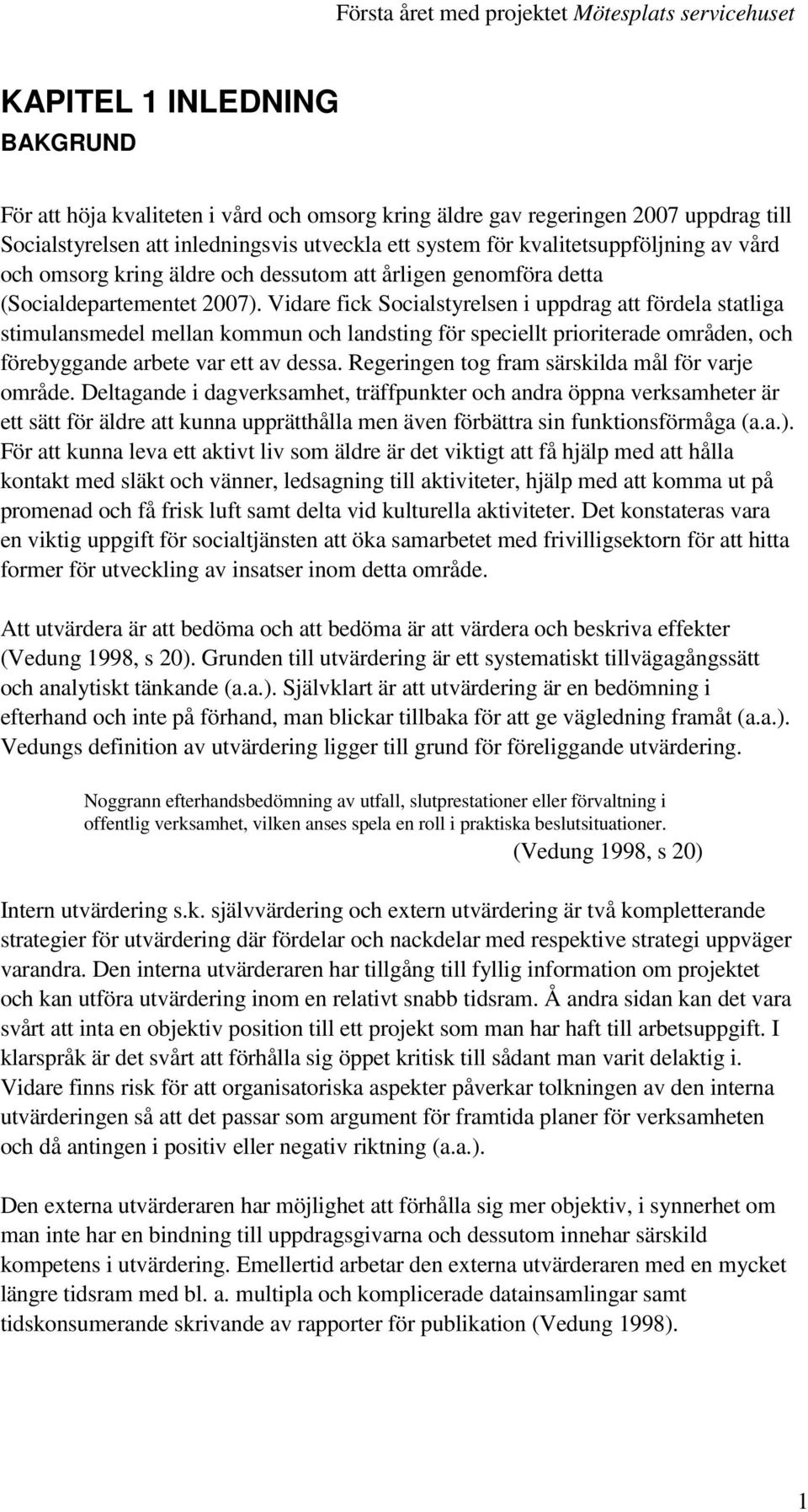 Vidare fick Socialstyrelsen i uppdrag att fördela statliga stimulansmedel mellan kommun och landsting för speciellt prioriterade områden, och förebyggande arbete var ett av dessa.