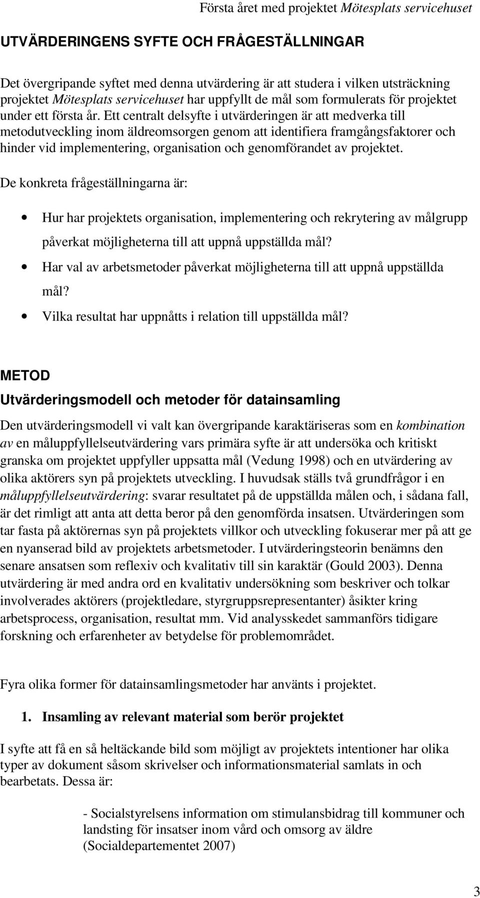 Ett centralt delsyfte i utvärderingen är att medverka till metodutveckling inom äldreomsorgen genom att identifiera framgångsfaktorer och hinder vid implementering, organisation och genomförandet av