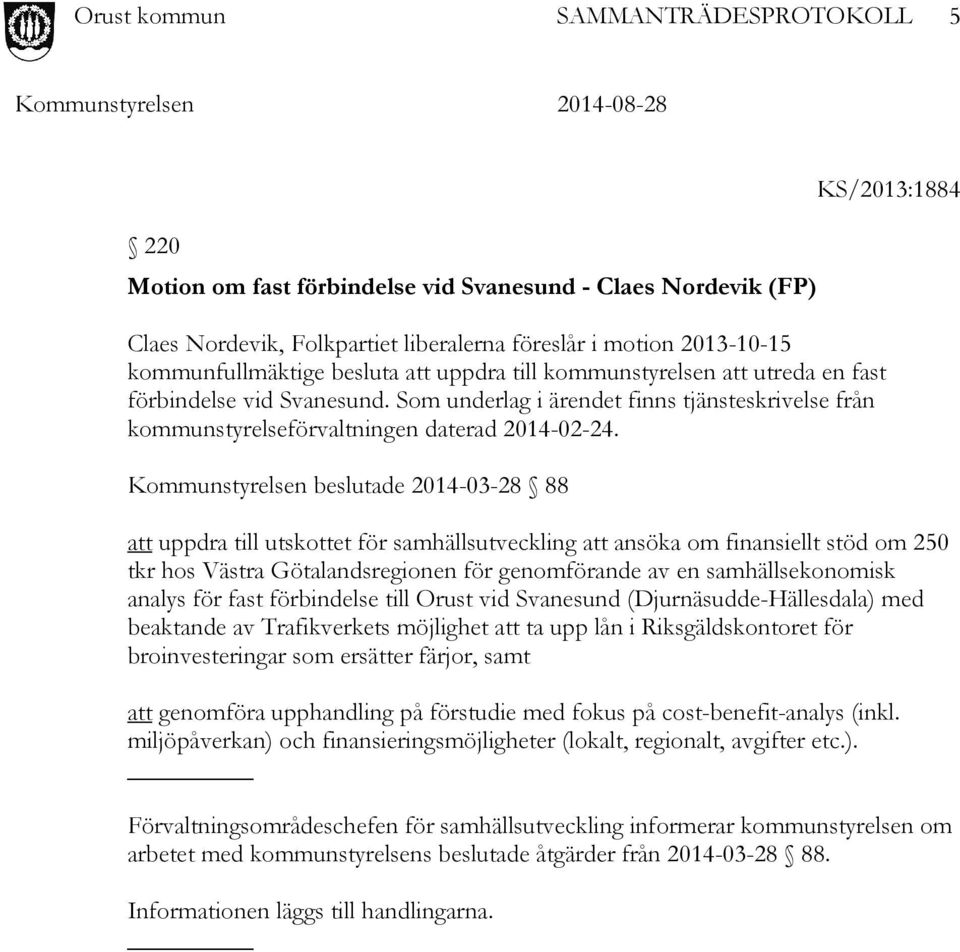 Kommunstyrelsen beslutade 2014-03-28 88 att uppdra till utskottet för samhällsutveckling att ansöka om finansiellt stöd om 250 tkr hos Västra Götalandsregionen för genomförande av en