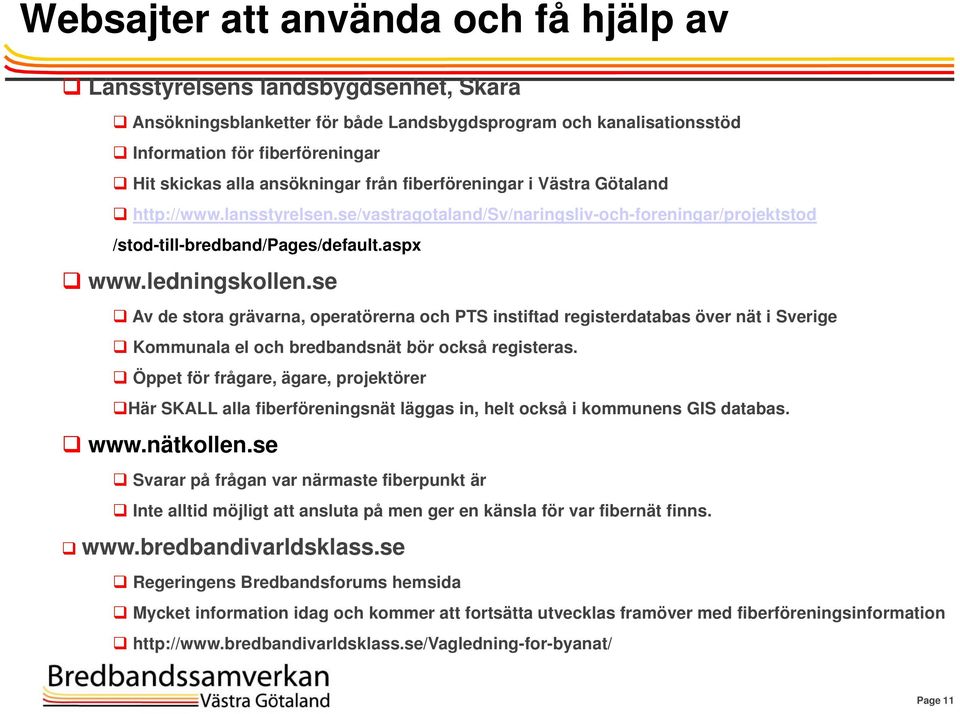 se Av de stora grävarna, operatörerna och PTS instiftad registerdatabas över nät i Sverige Kommunala el och bredbandsnät bör också registeras.