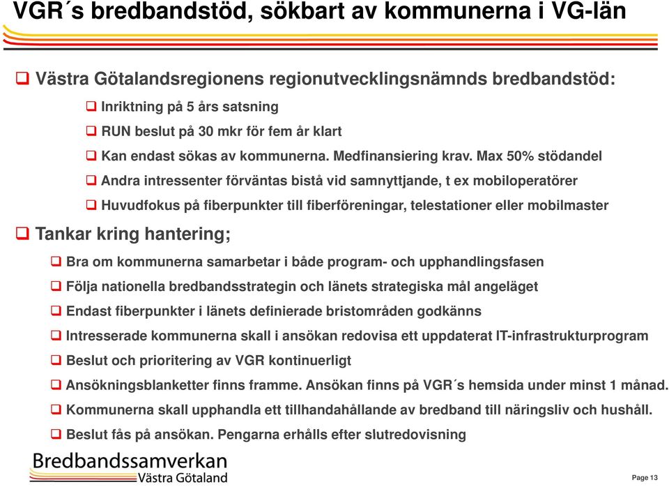 Max 50% stödandel Andra intressenter förväntas bistå vid samnyttjande, t ex mobiloperatörer Huvudfokus på fiberpunkter till fiberföreningar, telestationer eller mobilmaster Tankar kring hantering;