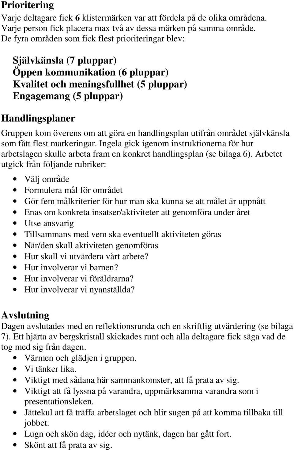 överens om att göra en handlingsplan utifrån området självkänsla som fått flest markeringar.