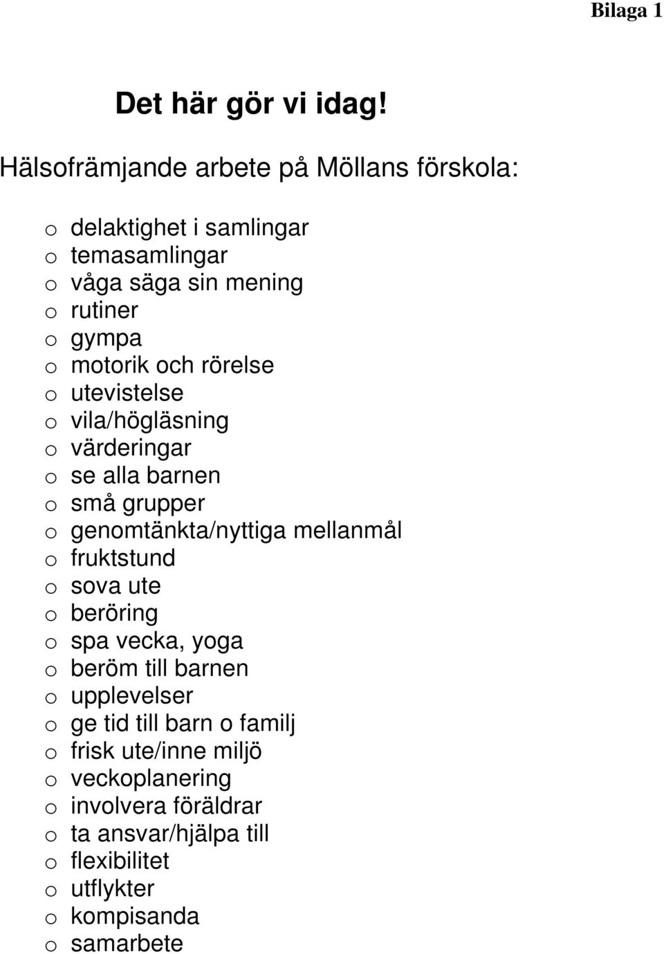 motorik och rörelse o utevistelse o vila/högläsning o värderingar o se alla barnen o små grupper o genomtänkta/nyttiga mellanmål o