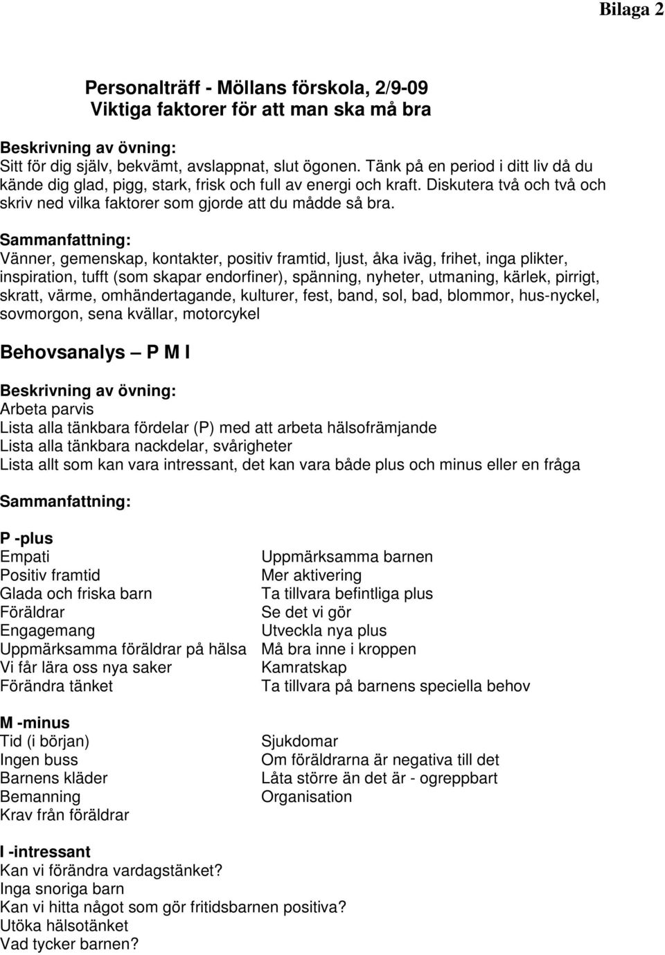 Sammanfattning: Vänner, gemenskap, kontakter, positiv framtid, ljust, åka iväg, frihet, inga plikter, inspiration, tufft (som skapar endorfiner), spänning, nyheter, utmaning, kärlek, pirrigt, skratt,