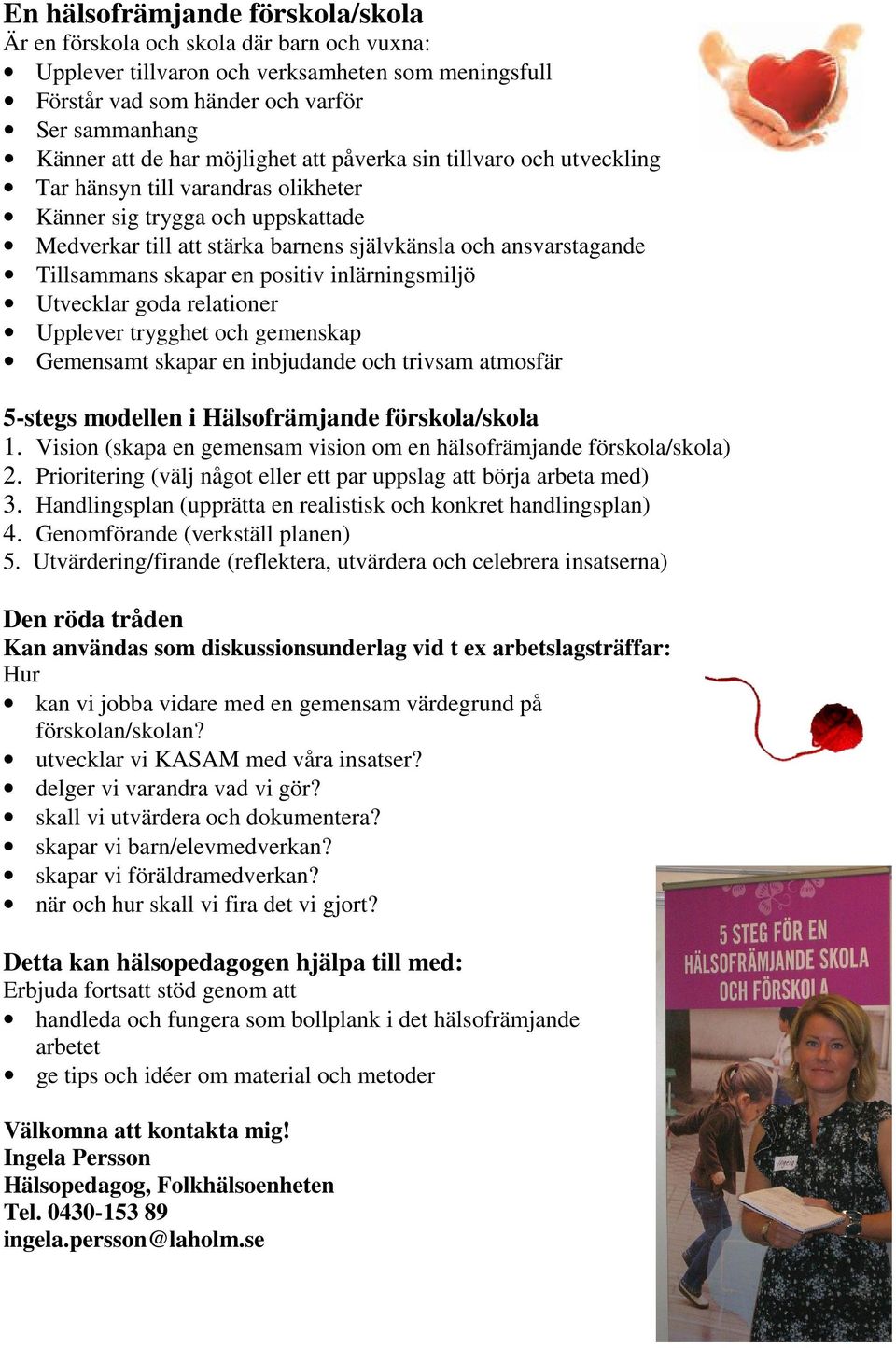 skapar en positiv inlärningsmiljö Utvecklar goda relationer Upplever trygghet och gemenskap Gemensamt skapar en inbjudande och trivsam atmosfär 5-stegs modellen i Hälsofrämjande förskola/skola 1.