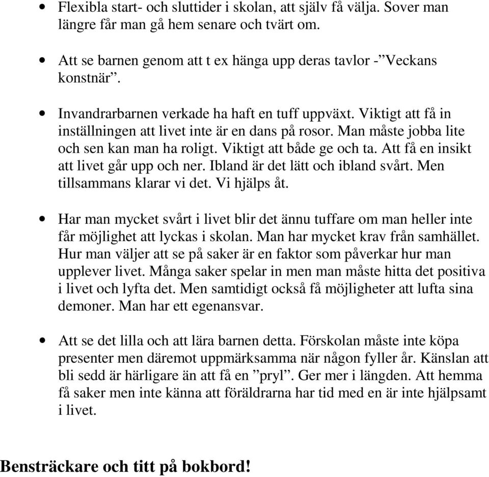 Att få en insikt att livet går upp och ner. Ibland är det lätt och ibland svårt. Men tillsammans klarar vi det. Vi hjälps åt.