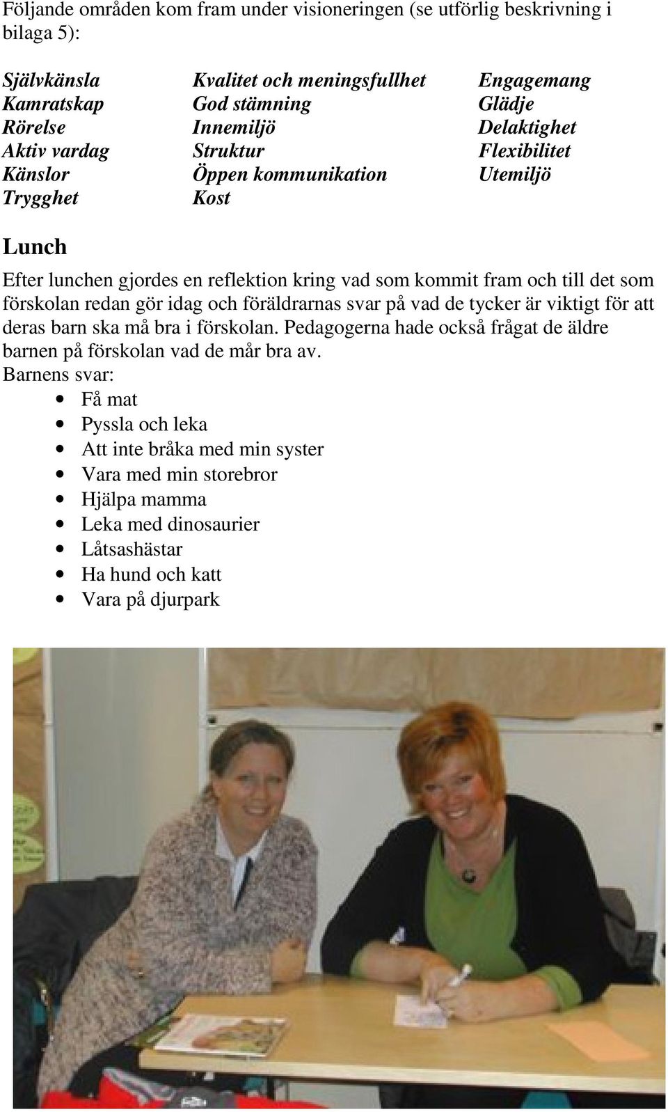 förskolan redan gör idag och föräldrarnas svar på vad de tycker är viktigt för att deras barn ska må bra i förskolan.