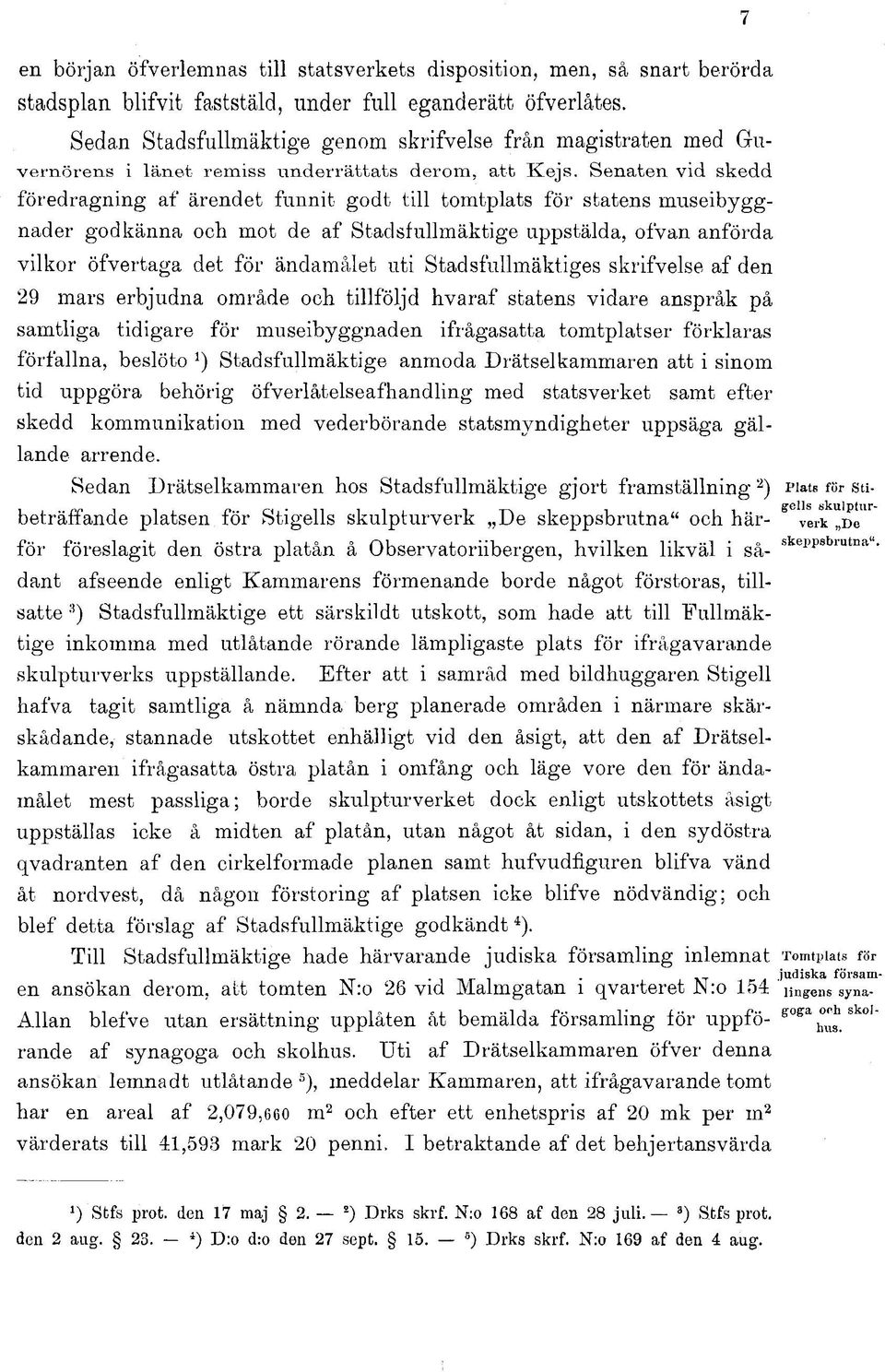 Senaten vid skedd föredragning af ärendet funnit godt till tomtplats för statens museibyggnader godkänna och mot de af Stadsfullmäktige uppstälda, ofvan anförda vilkor öfvertaga det för ändamålet uti