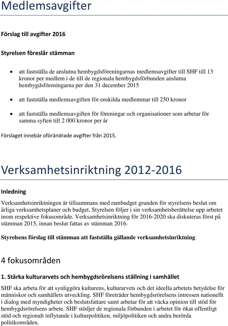 organisationer som arbetar för samma syften till 2 000 kronor per år Förslaget innebär oförändrade avgifter från 2015.