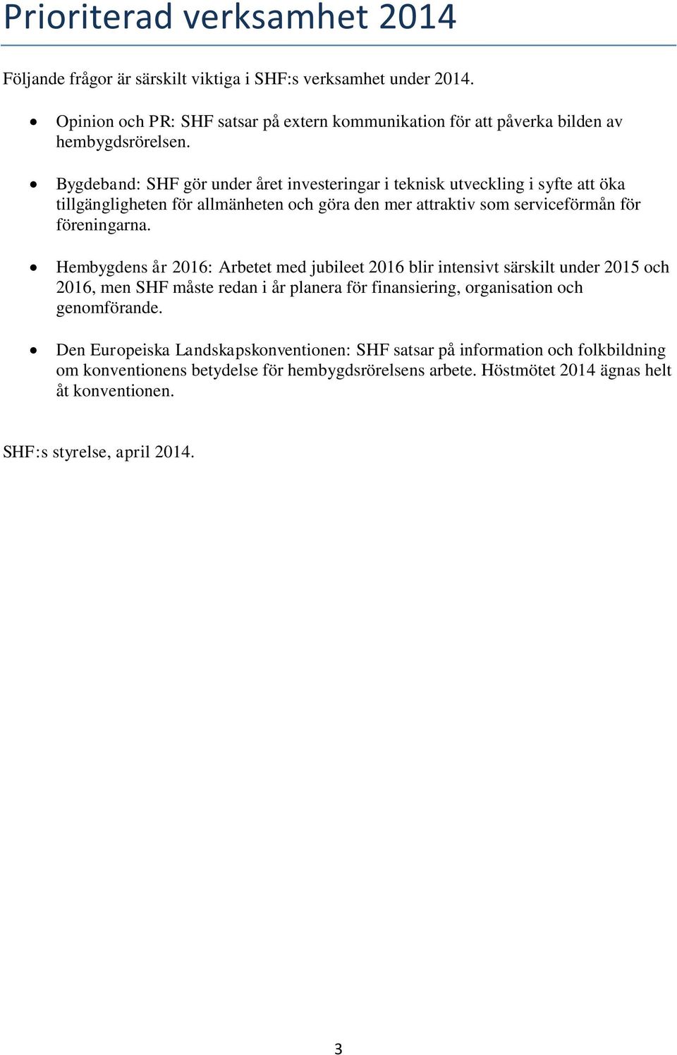 Bygdeband: SHF gör under året investeringar i teknisk utveckling i syfte att öka tillgängligheten för allmänheten och göra den mer attraktiv som serviceförmån för föreningarna.