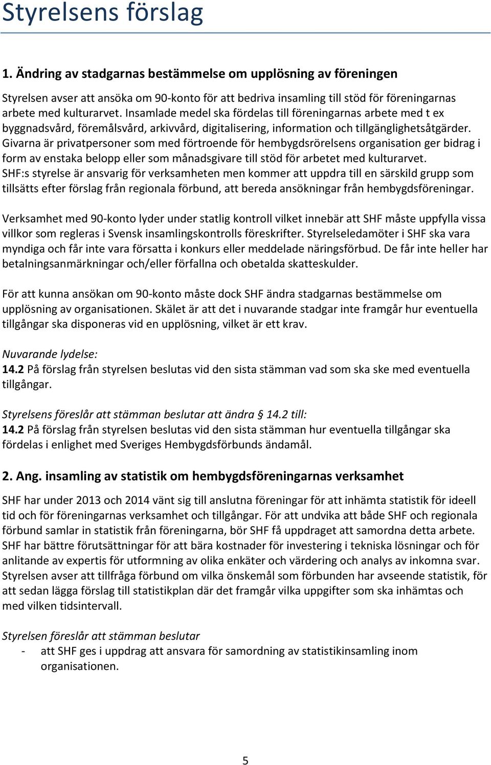 Givarna är privatpersoner som med förtroende för hembygdsrörelsens organisation ger bidrag i form av enstaka belopp eller som månadsgivare till stöd för arbetet med kulturarvet.