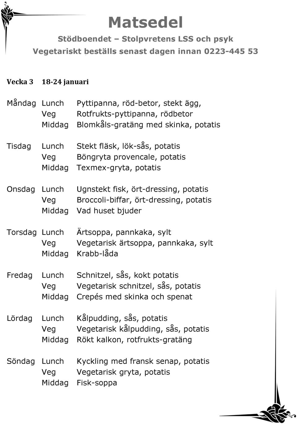 sylt Veg Vegetarisk ärtsoppa, pannkaka, sylt Middag Krabb-låda Fredag Lunch Schnitzel, sås, kokt potatis Veg Vegetarisk schnitzel, sås, potatis Middag Crepés med skinka och spenat Lördag Lunch