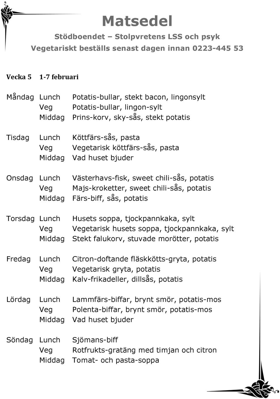 Veg Vegetarisk husets soppa, tjockpannkaka, sylt Middag Stekt falukorv, stuvade morötter, potatis Fredag Lunch Citron-doftande fläskkötts-gryta, potatis Veg Vegetarisk gryta, potatis Middag