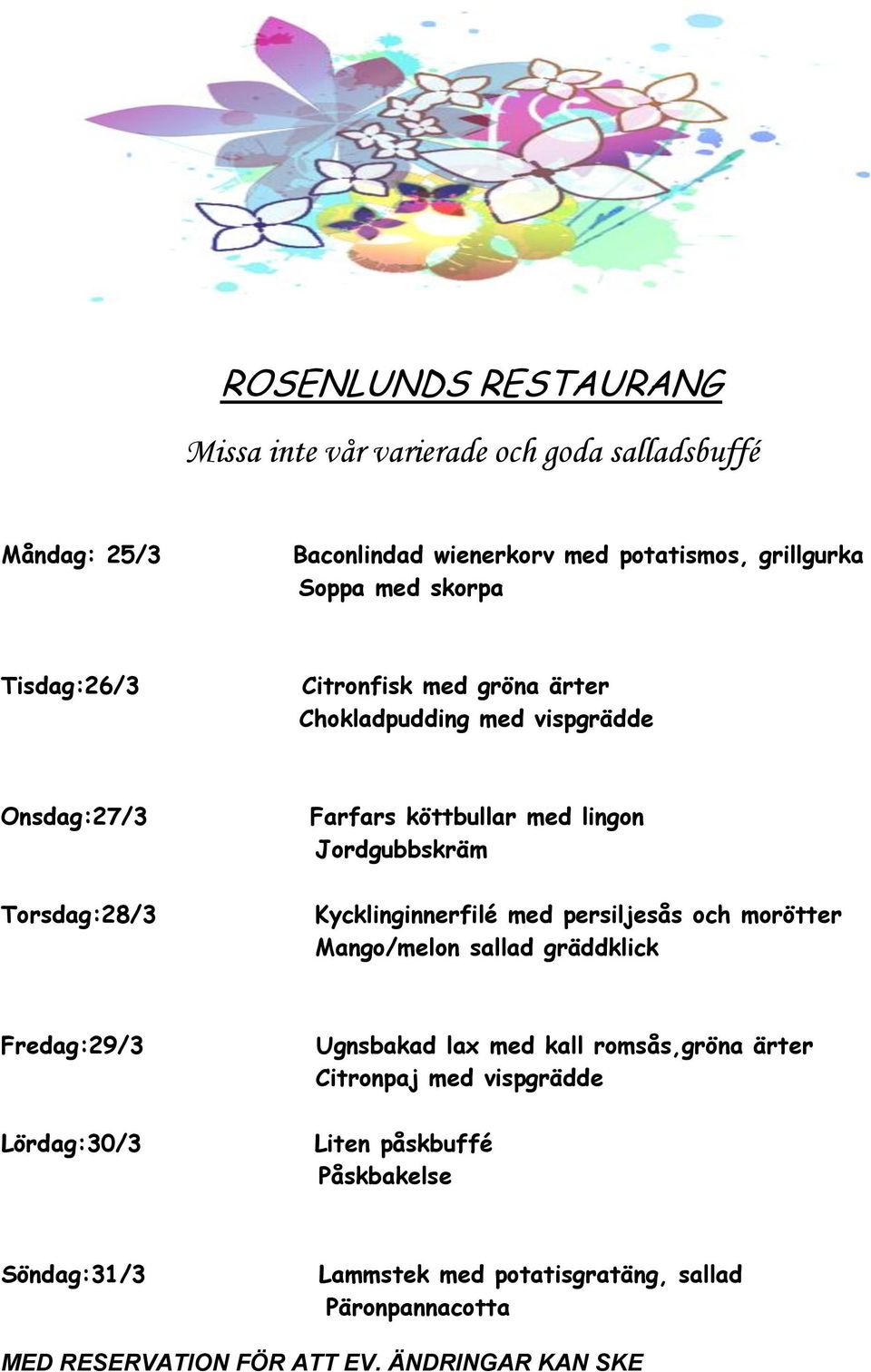 persiljesås och morötter Mango/melon sallad gräddklick Fredag:29/3 Lördag:30/3 Ugnsbakad lax med kall romsås,gröna ärter Citronpaj