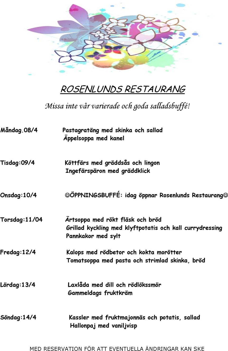 Onsdag:10/4 ÖPPNINGSBUFFÉ: idag öppnar Rosenlunds Restaurang Torsdag:11/04 Fredag:12/4 Ärtsoppa med rökt fläsk och bröd Grillad kyckling med