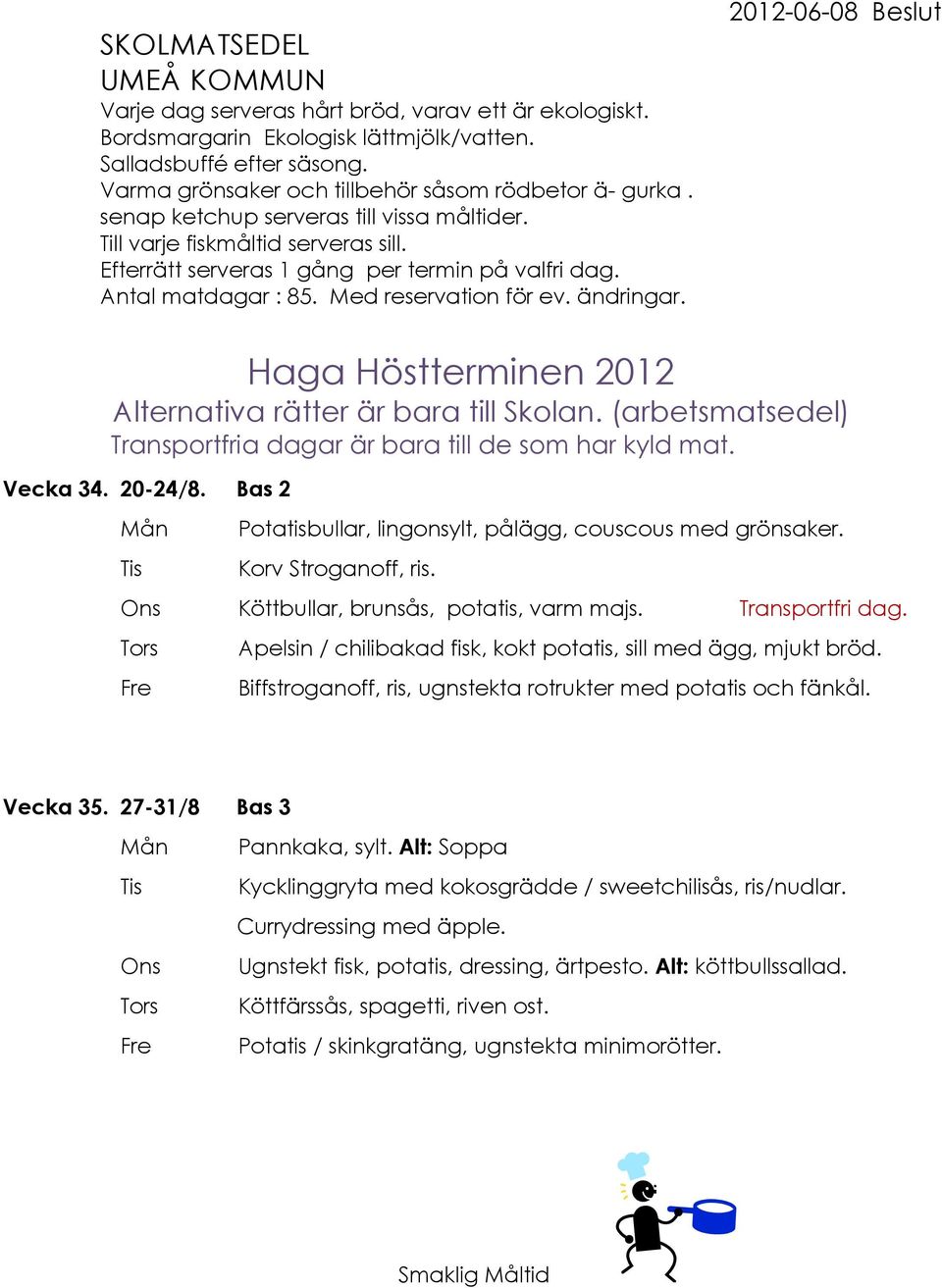 Antal matdagar : 85. Med reservation för ev. ändringar. 2012-06-08 Beslut Haga Höstterminen 2012 Alternativa rätter är bara till Skolan.