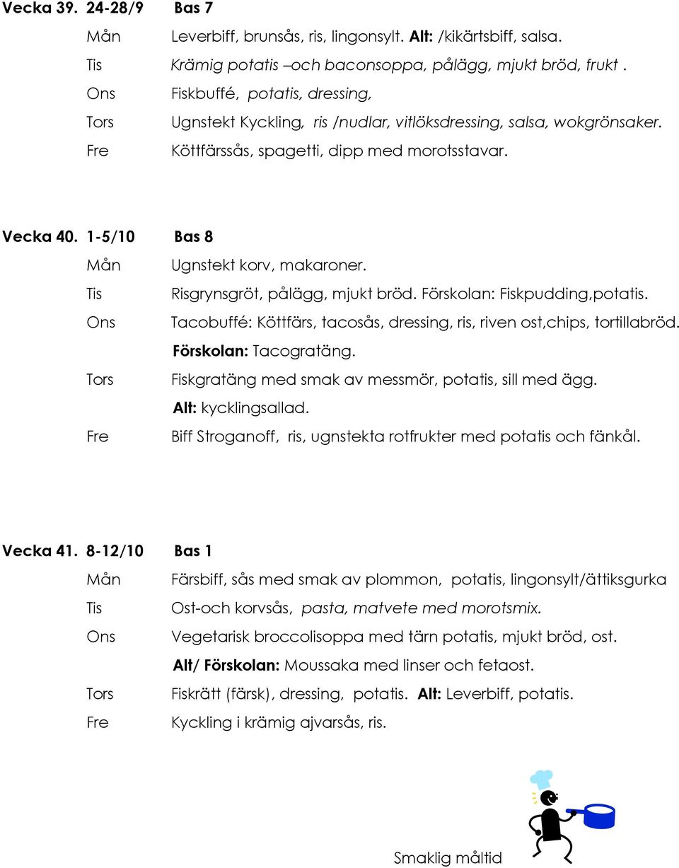 Risgrynsgröt, pålägg, mjukt bröd. Förskolan: Fiskpudding,potatis. Tacobuffé: Köttfärs, tacosås, dressing, ris, riven ost,chips, tortillabröd. Förskolan: Tacogratäng.