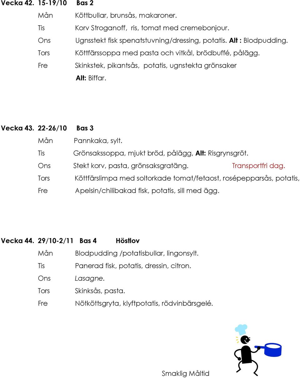 Grönsakssoppa, mjukt bröd, pålägg, Alt: Risgrynsgröt. Stekt korv, pasta, grönsaksgratäng. Transportfri dag.