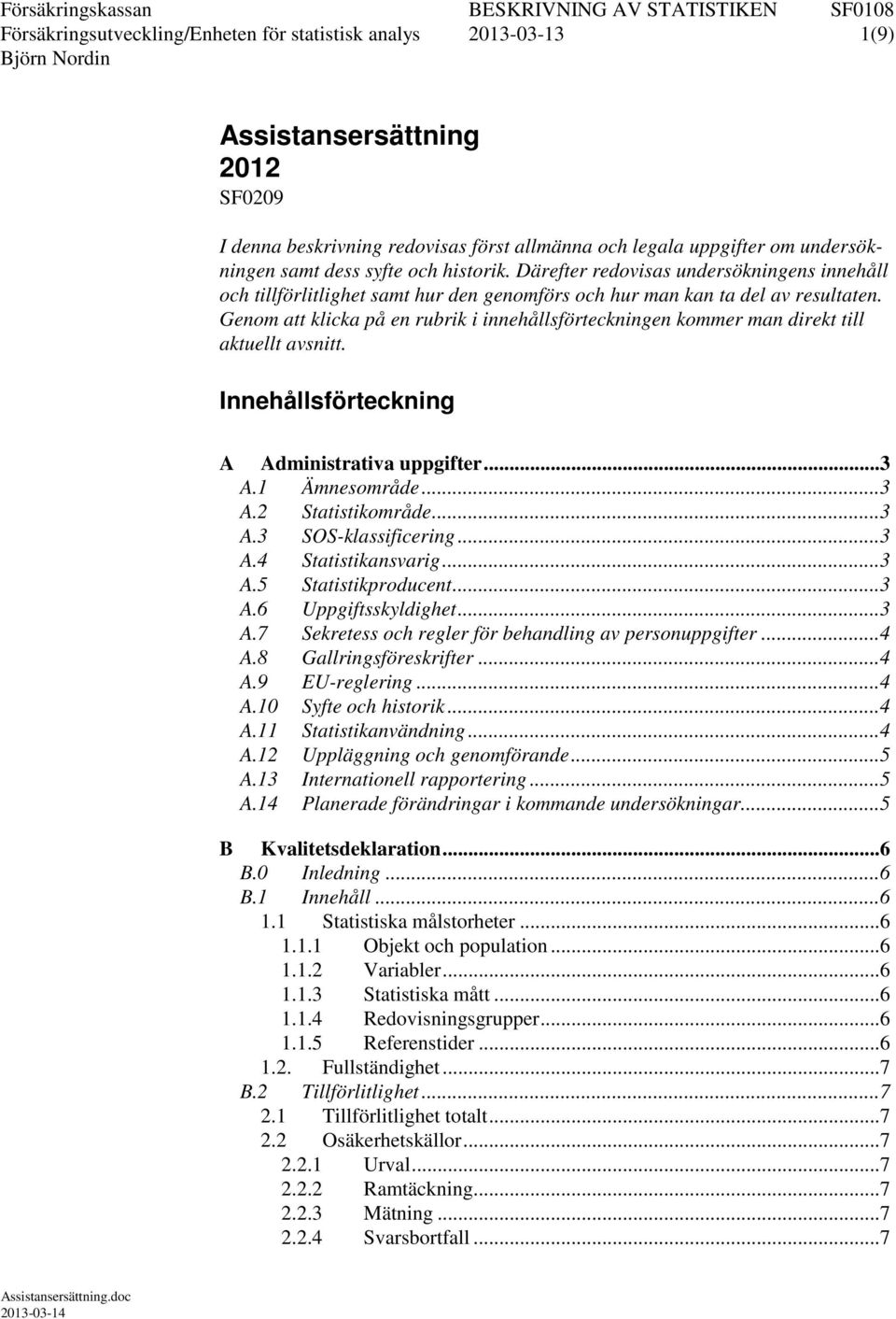 Genom att klicka på en rubrik i innehållsförteckningen kommer man direkt till aktuellt avsnitt. Innehållsförteckning A Administrativa uppgifter... 3 A.1 Ämnesområde... 3 A.2 Statistikområde... 3 A.3 SOS-klassificering.