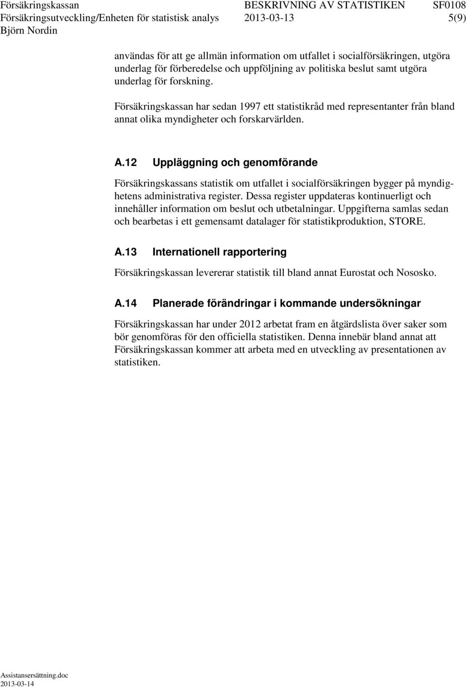 12 Uppläggning och genomförande Försäkringskassans statistik om utfallet i socialförsäkringen bygger på myndighetens administrativa register.