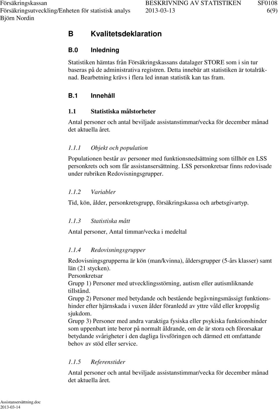 Bearbetning krävs i flera led innan statistik kan tas fram. B.1 