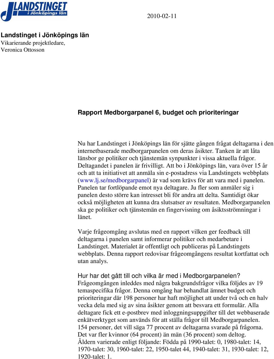 Att bo i Jönköpings län, vara över 15 år och att ta initiativet att anmäla sin e-postadress via Landstingets webbplats (www.lj.se/medborgarpanel) är vad som krävs för att vara med i panelen.