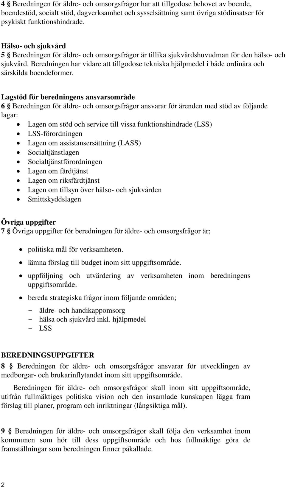 Beredningen har vidare att tillgodose tekniska hjälpmedel i både ordinära och särskilda boendeformer.