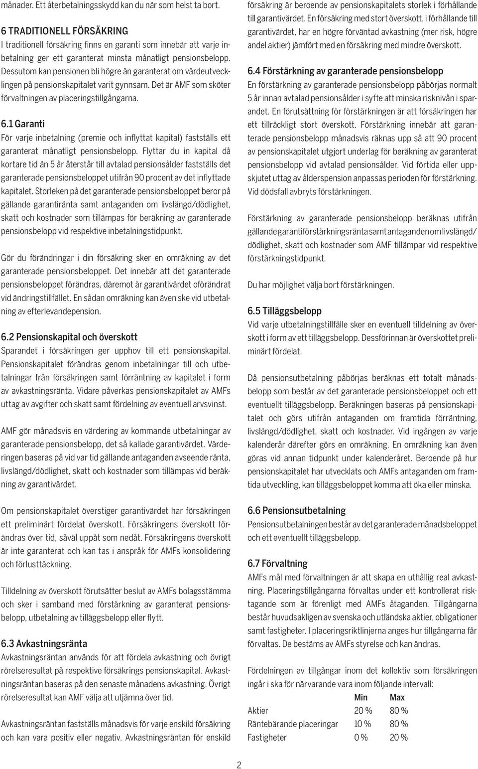 Dessutom kan pensionen bli högre än garanterat om värdeutvecklingen på pensionskapitalet varit gynnsam. Det är AMF som sköter förvaltningen av placeringstillgångarna. 6.