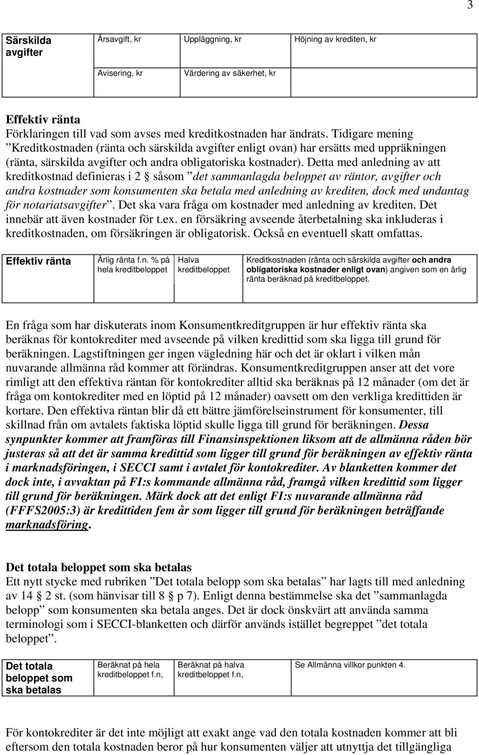 Detta med anledning av att kreditkostnad definieras i 2 såsom det sammanlagda beloppet av räntor, avgifter och andra kostnader som konsumenten ska betala med anledning av krediten, dock med undantag