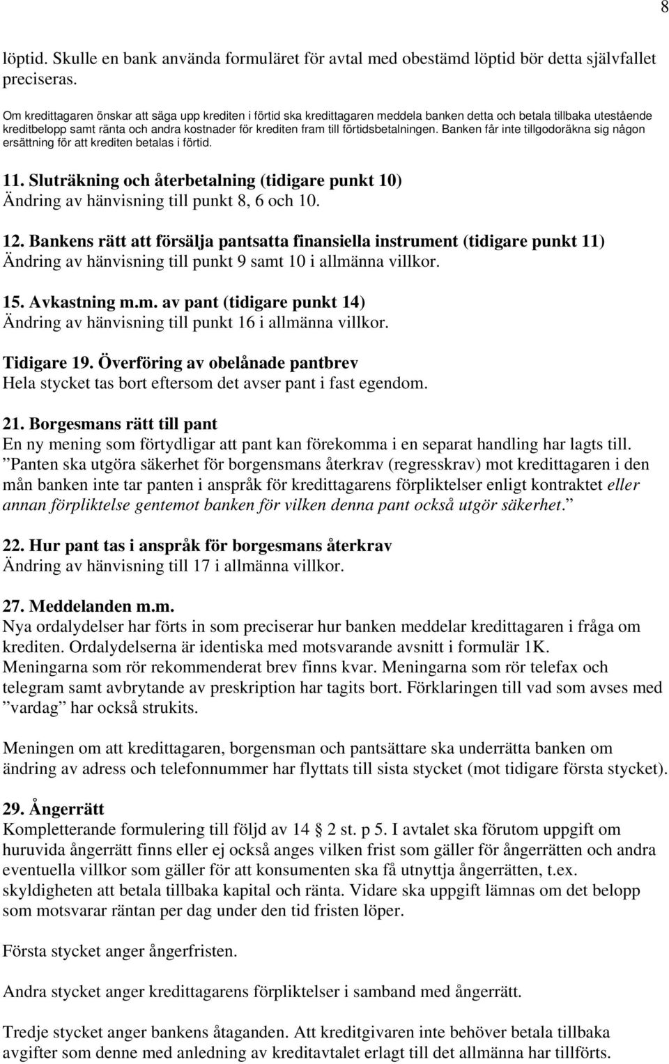 förtidsbetalningen. Banken får inte tillgodoräkna sig någon ersättning för att krediten betalas i förtid. 11.