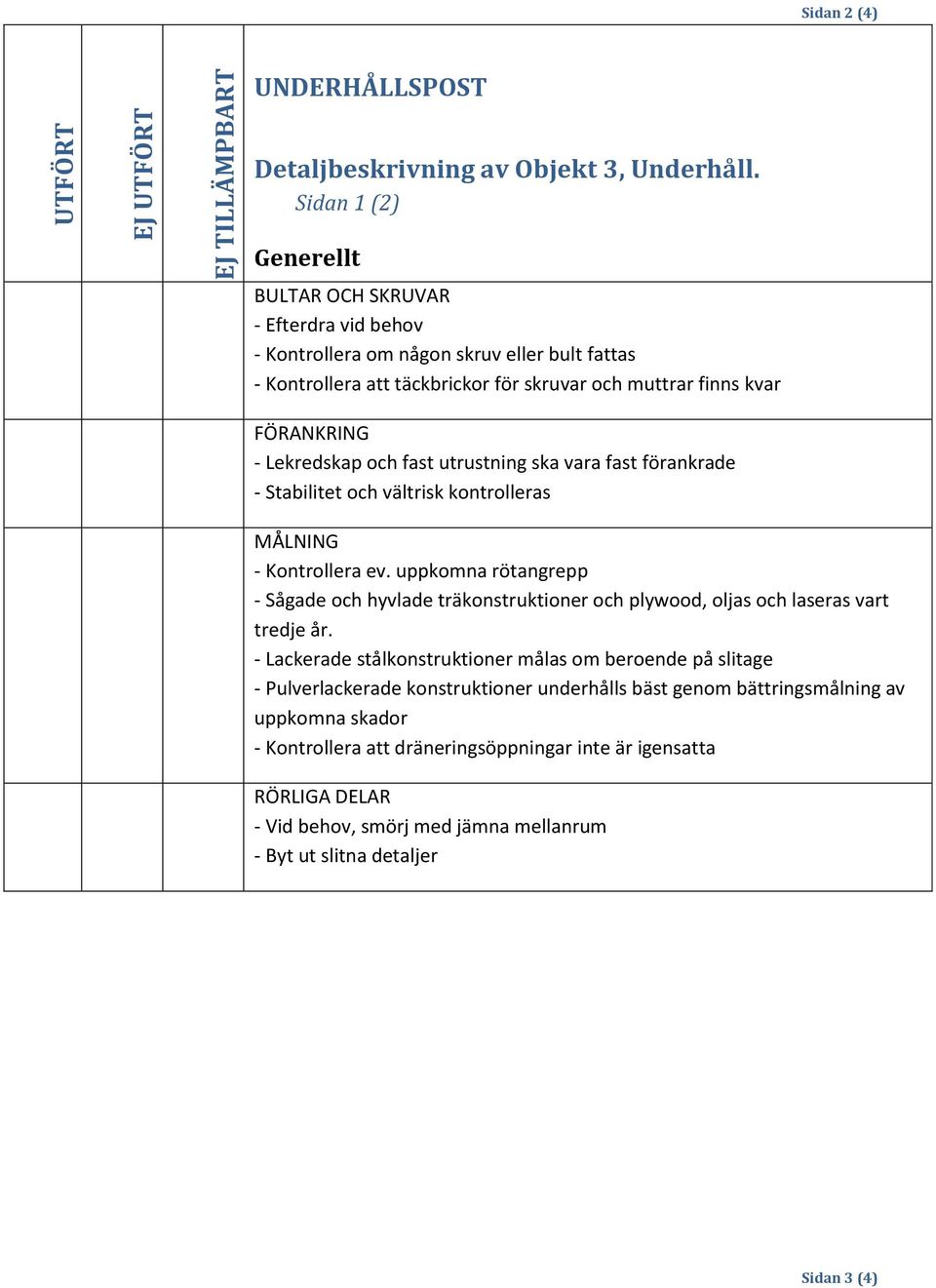 och fast utrustning ska vara fast förankrade - Stabilitet och vältrisk kontrolleras MÅLNING - Kontrollera ev.